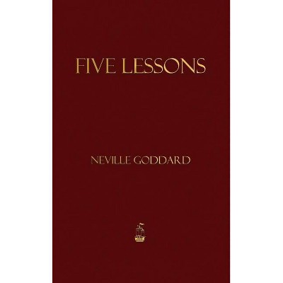 Five Lessons - by  Neville Goddard (Hardcover)