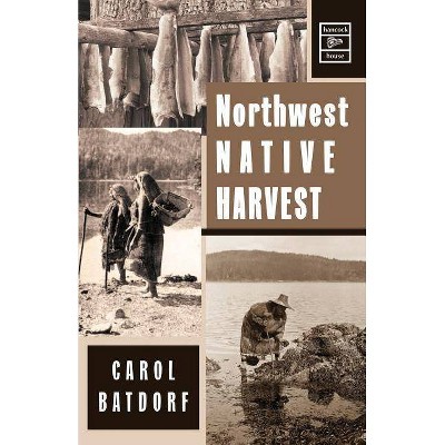 Northwest Native Harvest - by  Carol Batdorf (Paperback)