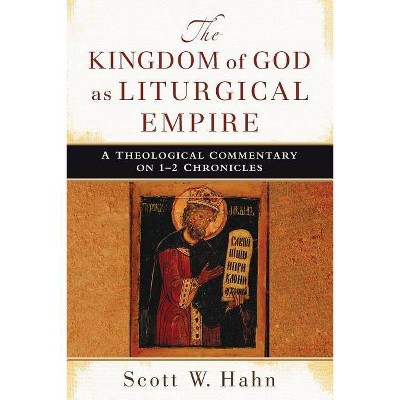 The Kingdom of God as Liturgical Empire - by  Scott W Hahn (Paperback)