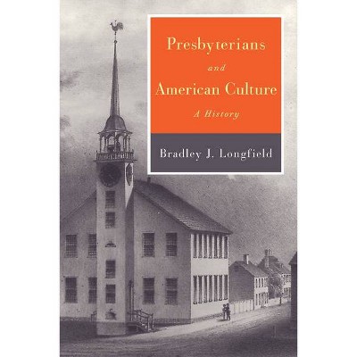 Presbyterians and American Culture - by  Bradley J Longfield (Paperback)