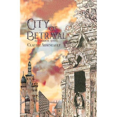 City of Betrayal - (City of Spires) by  Claudie Arseneault (Paperback)