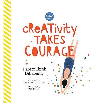 Creativity Takes Courage - (Flow) by Irene Smit & Astrid Van Der Hulst & Editors of Flow Magazine (Hardcover)