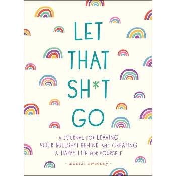 Let That Sh*t Go - (Zen as F*ck Journals) by Monica Sweeney (Paperback)