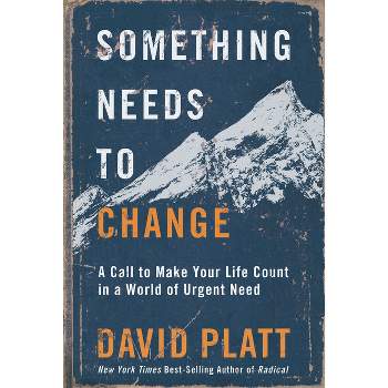 Something Needs to Change - by  David Platt (Hardcover)
