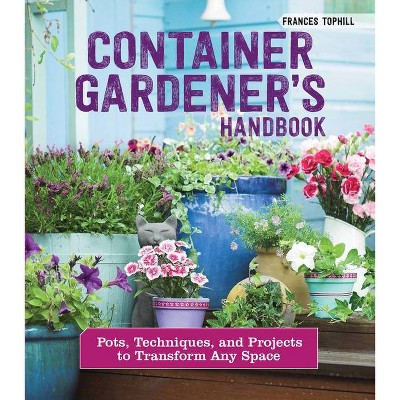 Container Gardener's Handbook - by  Frances Tophill (Paperback)