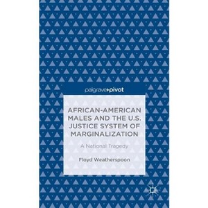 African-American Males and the U.S. Justice System of Marginalization: A National Tragedy - by  Floyd Weatherspoon (Hardcover) - 1 of 1