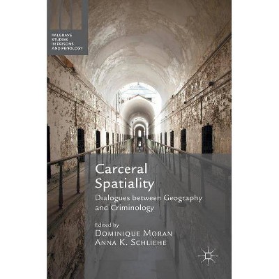 Carceral Spatiality - (Palgrave Studies in Prisons and Penology) by  Dominique Moran & Anna K Schliehe (Hardcover)