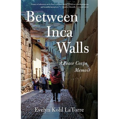 Between Inca Walls - by  Evelyn Kohl Latorre (Paperback)