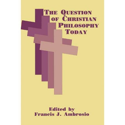 The Question of Christian Philosophy Today - (Perspectives in Continental Philosophy) by  Francis J Ambrosio (Paperback)