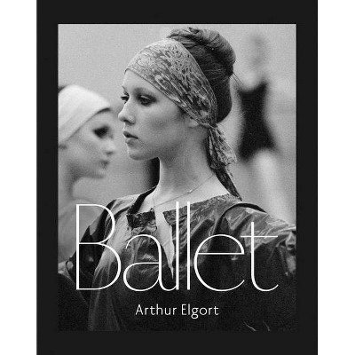 Arthur Elgort: Ballet - (Hardcover)