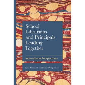 School Librarians and Principals Leading Together - (School Librarianship Worldwide) by  Dianne Oberg & Luisa Marquardt (Hardcover) - 1 of 1