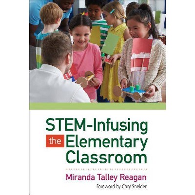 STEM-Infusing the Elementary Classroom - by  Miranda Talley Reagan (Paperback)