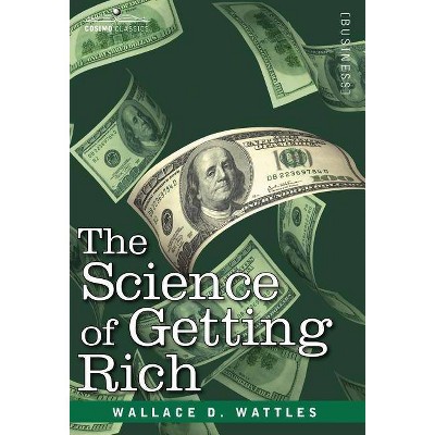 The Science of Getting Rich - by  Wallace D Wattles (Hardcover)