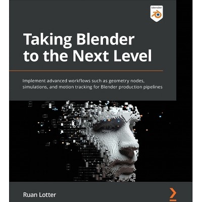 Taking Blender to the Next Level - by  Ruan Lotter (Paperback)
