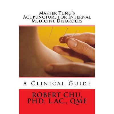 Master Tung's Acupuncture for Internal Medicine Disorders - by  L Robert Chu Phd (Paperback)