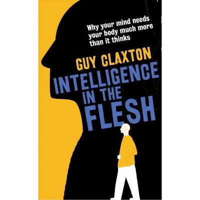 Intelligence in the Flesh - by  Guy Claxton (Paperback)