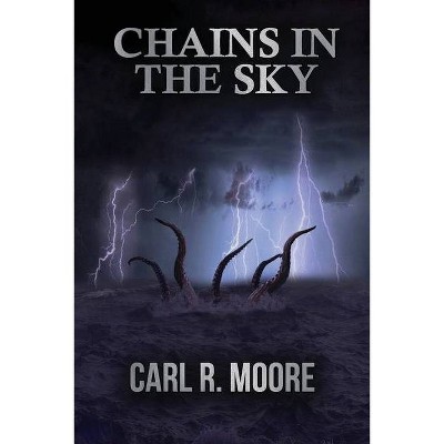 Chains in the Sky - by  Carl R Moore (Paperback)