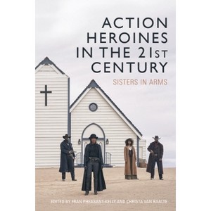 Action Heroines in the 21st Century - by  Fran Pheasant-Kelly & Christa Van Raalte (Hardcover) - 1 of 1