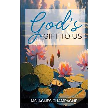 God's Gift to Us - by  Agnes Champagne (Paperback)