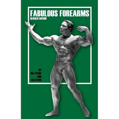 Fabulous Forearms - by  Bill Pearl (Paperback)