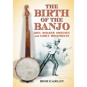 The Birth of the Banjo - by  Bob Carlin (Paperback) - 1 of 1