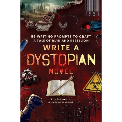 Write a Dystopian Novel - (Prompts for Writers) by  Erik Patterson (Paperback)