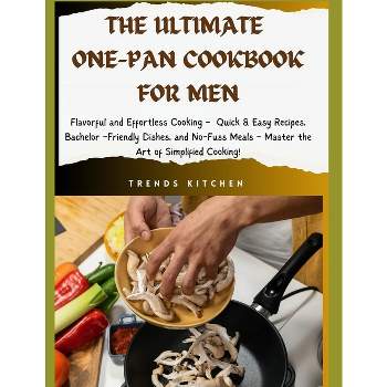 The Ultimate One Pan Cookbook for Men - (Culinary Chronicles: A Flavorful Journey Through Delicious and Nutrient-Packed Recipes) by  Trends Kitchen
