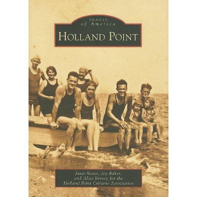 Holland Point - (Images of America (Arcadia Publishing)) by  Janet Bates & Joy Baker & Alice Birney & Holland Point Citizens Association (Paperback)