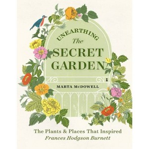 Unearthing the Secret Garden - by  Marta McDowell (Hardcover) - 1 of 1