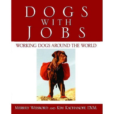 Dogs with Jobs - by  Kim Kachanoff & Merrily Weisbord (Paperback)