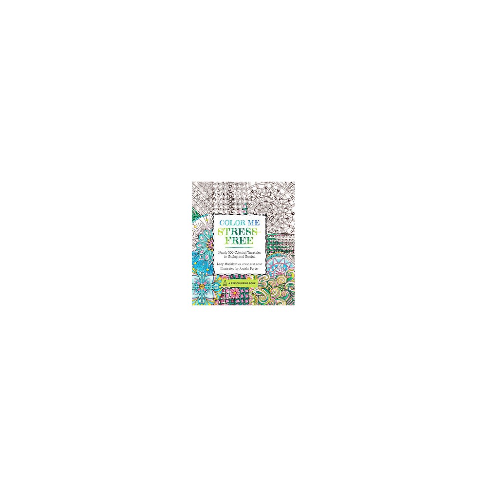 Color Me Stress-free Adult Coloring Book: Nearly 100 Coloring Templates to Unplug and Unwind by Lacy Mucklow