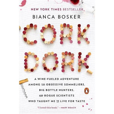 Cork Dork : A WineFueled Adventure Among the Obsessive Sommeliers, Big Bottle Hunters, and Rogue - by Bianca Bosker (Paperback)