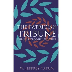 The Patrician Tribune - (Studies in the History of Greece and Rome) by  W Jeffrey Tatum (Paperback) - 1 of 1