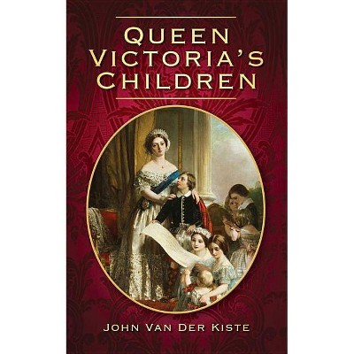 Queen Victoria's Children - by  John Van Der Kiste (Paperback)