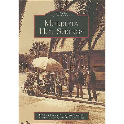 Murrieta Hot Springs - (Images of America (Arcadia Publishing)) by  Rebecca Farnbach & Loretta Barnett & Marvin Curran & Tony Guenther (Paperback)