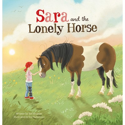Sara and the Lonely Horse - by  Jim Stramler (Hardcover)