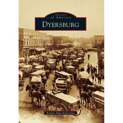 Dyersburg - (Images of America (Arcadia Publishing)) by  Bonnie Daws Kourvelas (Paperback)