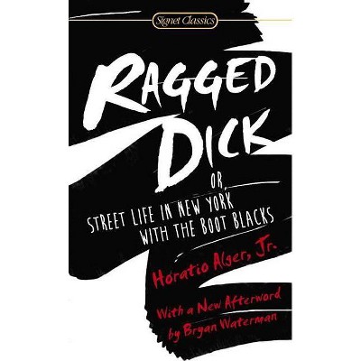 Ragged Dick: Or, Street Life in New York with the Boot Blacks - by  Horatio Alger (Paperback)