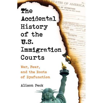 The Accidental History of the U.S. Immigration Courts - by  Alison Peck (Hardcover)