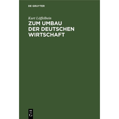Zum Umbau Der Deutschen Wirtschaft - by  Kurt Löffelbein (Hardcover)