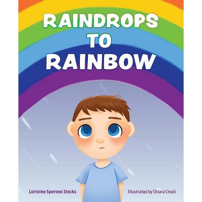 Raindrops to Rainbow - by  Lorraine Sperone Stocks (Hardcover)