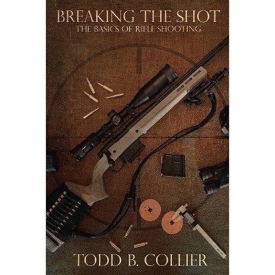 Breaking the Shot - by  Todd B Collier (Paperback)