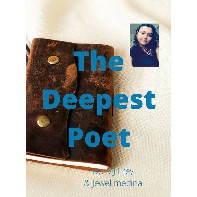 The Deepest Poet - by  Mj Frey & Jewel Medina (Hardcover)