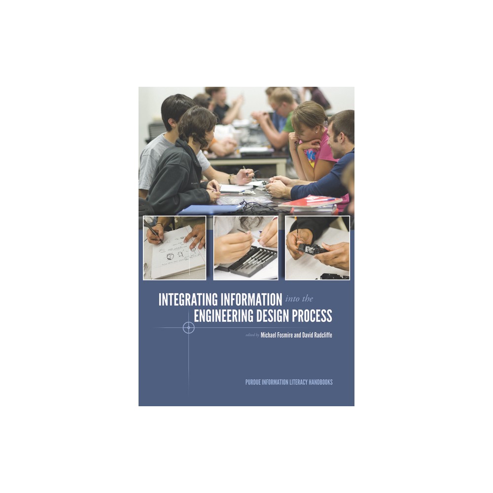 Integrating Information Into the Engineering Design Process - (Purdue Information Literacy Handbooks) by Michael Fosmire & David Radcliffe