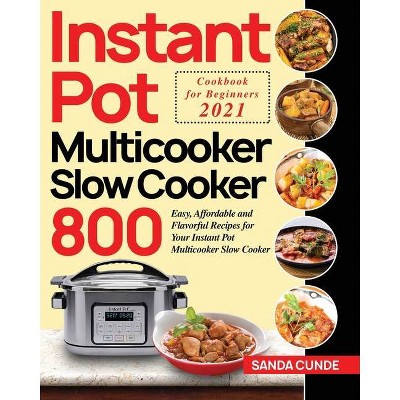 Instant Pot Multicooker Slow Cooker Cookbook for Beginners 2021 - by  Sanda Cunde (Paperback)