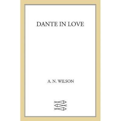 Dante in Love - by  A N Wilson (Paperback)
