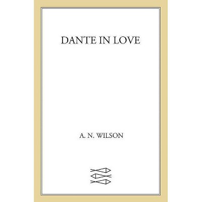 Dante in Love - by  A N Wilson (Paperback)