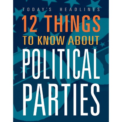 12 Things to Know about Political Parties - by  Vicki Hayes (Paperback)