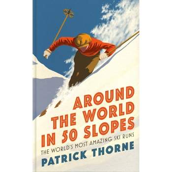 Around the World in 50 Slopes - (Wild Side Trail Guide) by  Patrick Thorne (Hardcover)