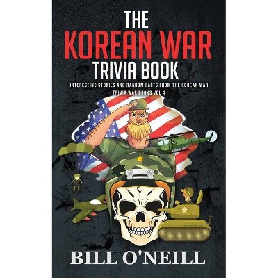 The Korean War Trivia Book - (Trivia War Books) by  Bill O'Neill (Paperback)